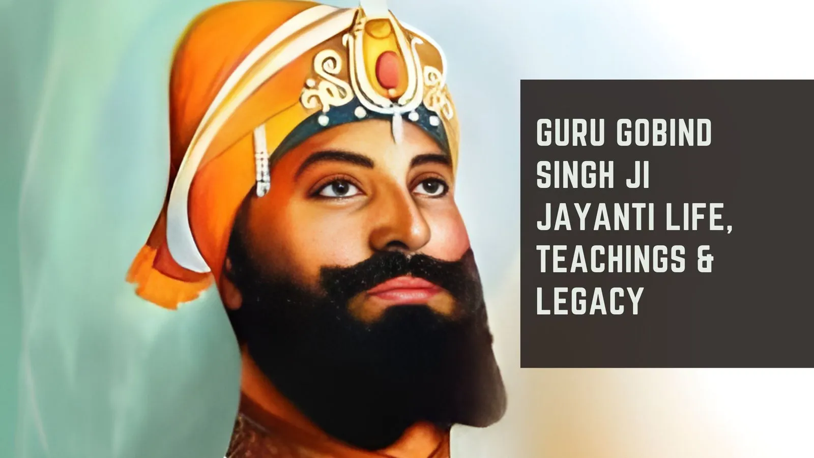 Guru Gobind Singh Ji Jayanti Life, Teachings &amp; Legacy