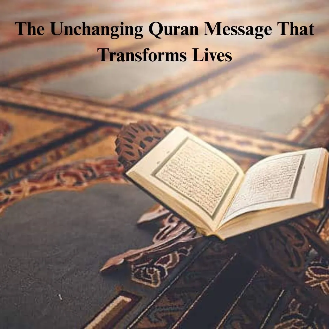 The Unchanging Quran Message That Transforms Lives