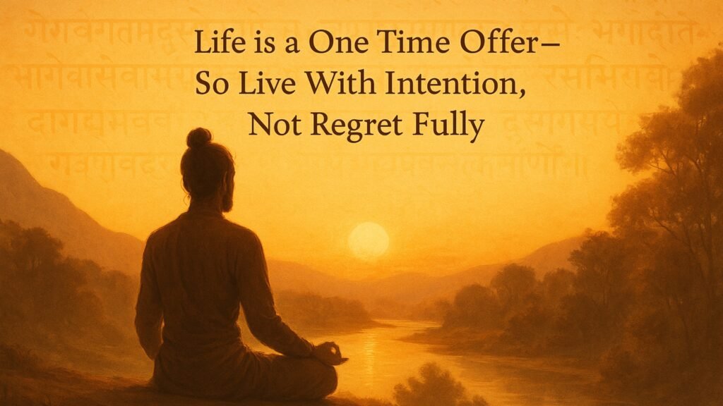 Life is a One Time Offer—So Live With Intention, Not Regret