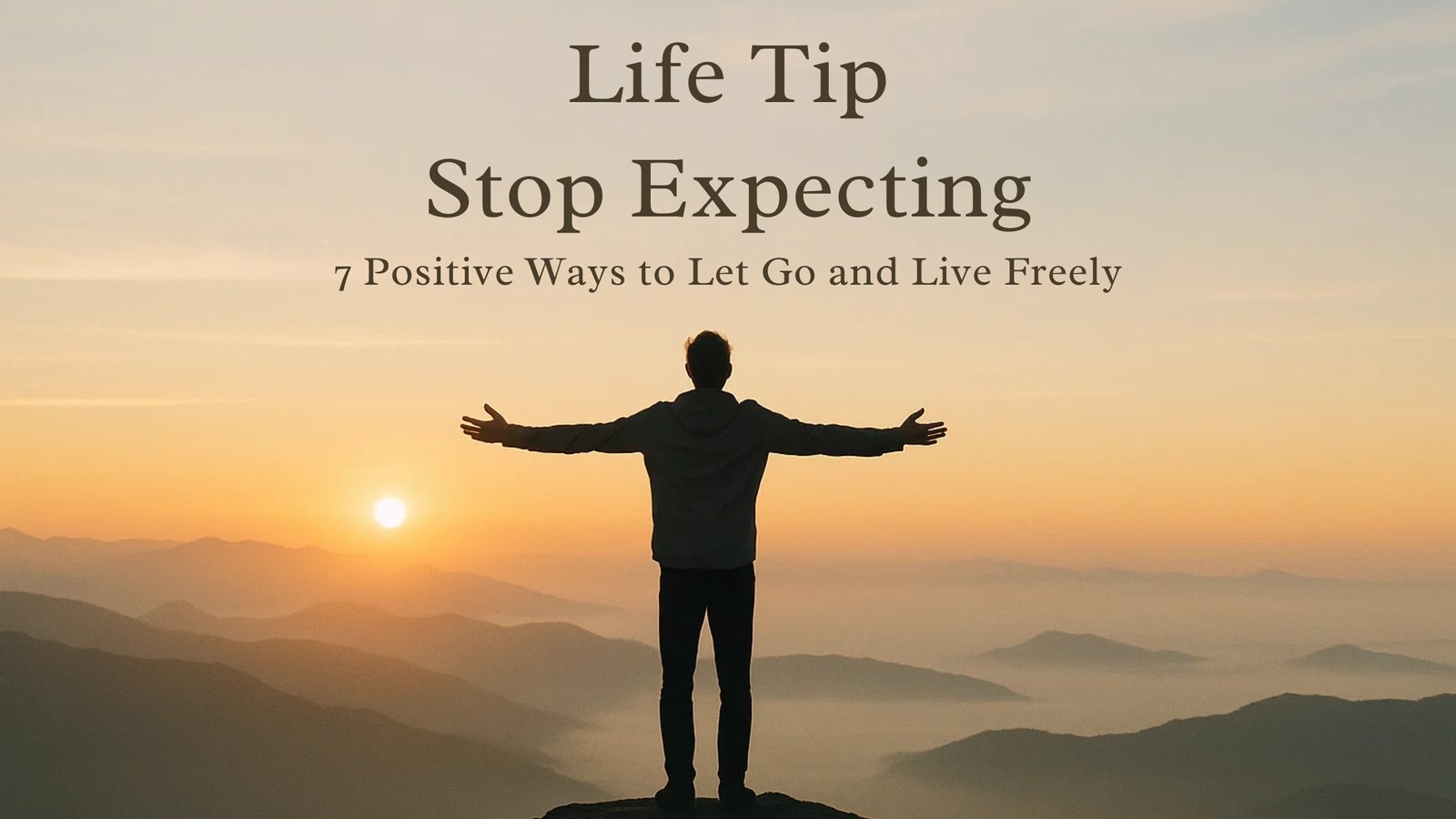 Life Tip Stop Expecting: 7 Positive Ways to Let Go and Live Freely